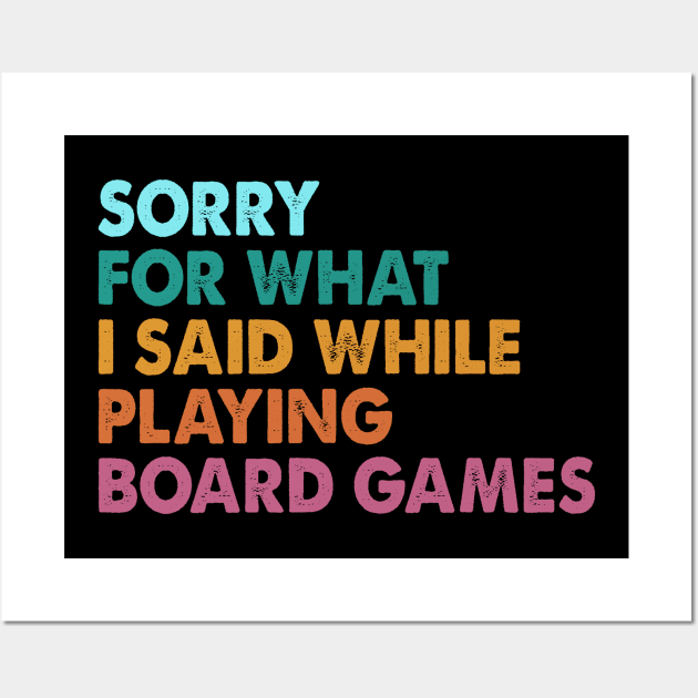 Sorry For What I Said While Playing Board Games Wall Art by Crazyshirtgifts